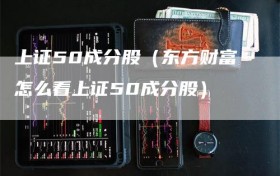 上证50成分股（东方财富怎么看上证50成分股）