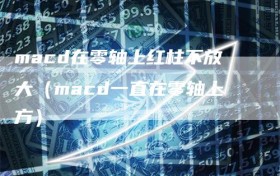 macd在零轴上红柱不放大（macd一直在零轴上方）