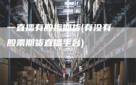 一直播有股指期货(有没有股票期货直播平台)