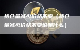 持仓量减少价格不变（持仓量减少价格不变说明什么）
