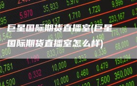 巨星国际期货直播室(巨星国际期货直播室怎么样)