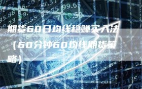 期货60日均线稳赚买入法（60分钟60均线期货策略）