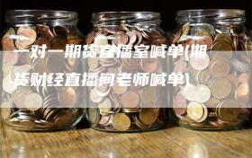 一对一期货直播室喊单(期货财经直播间老师喊单)