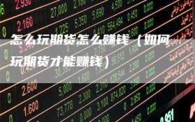 怎么玩期货怎么赚钱（如何玩期货才能赚钱）