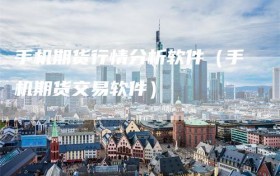 手机期货行情分析软件（手机期货交易软件）
