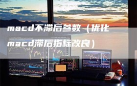 macd不滞后参数（优化macd滞后指标改良）