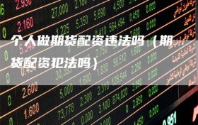 个人做期货配资违法吗（期货配资犯法吗）