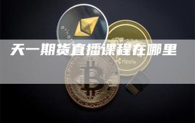天一期货直播课程在哪里