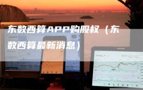 东数西算APP购股权（东数西算最新消息）