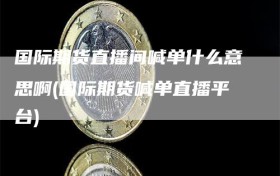 国际期货直播间喊单什么意思啊(国际期货喊单直播平台)