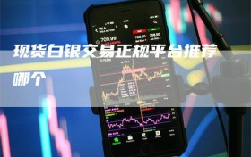 现货白银交易正规平台推荐哪个