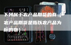 下列属于农产品期货的有（农产品期货是指以农产品为标的物）