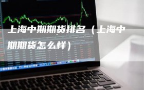 上海中期期货排名（上海中期期货怎么样）