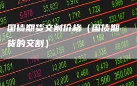 国债期货交割价格（国债期货的交割）