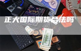 正大国际期货合法吗