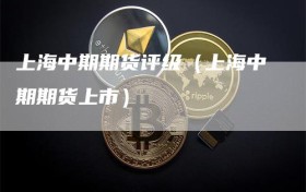 上海中期期货评级（上海中期期货上市）
