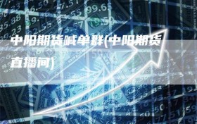 中阳期货喊单群(中阳期货直播间)