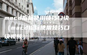 macd指标使用技巧口诀（macd指标使用技巧口诀视频）