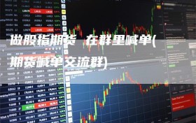 做股指期货 在群里喊单(期货喊单交流群)