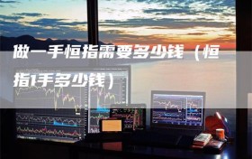 做一手恒指需要多少钱（恒指1手多少钱）