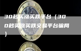 30秒买涨买跌平台（300秒买涨买跌交易平台骗局）