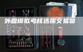 外盘模拟考核选拔交易员