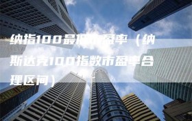 纳指100最低市盈率（纳斯达克100指数市盈率合理区间）