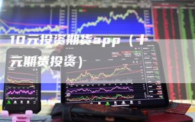 10元投资期货app（十元期货投资）