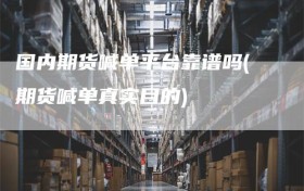 国内期货喊单平台靠谱吗(期货喊单真实目的)