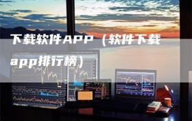下载软件APP（软件下载app排行榜）