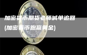 加密货币期货老师喊单追回(加密货币跑赢黄金)