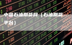 中国石油期货网（石油期货平台）