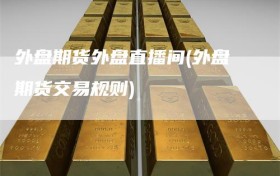 外盘期货外盘直播间(外盘期货交易规则)