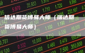 信达期货博易大师（瑞达期货博易大师）