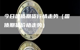 今日国债期货行情走势（国债期货价格走势）