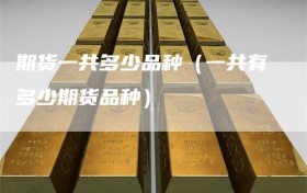 期货一共多少品种（一共有多少期货品种）