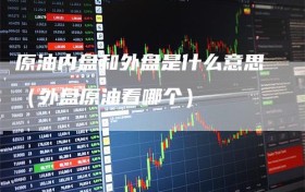 原油内盘和外盘是什么意思（外盘原油看哪个）