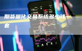 期货量化交易系统多少钱一套