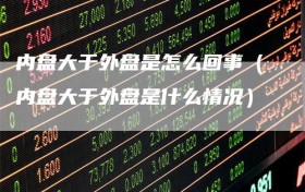 内盘大于外盘是怎么回事（内盘大于外盘是什么情况）
