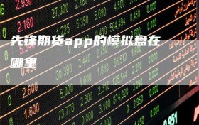 先锋期货app的模拟盘在哪里