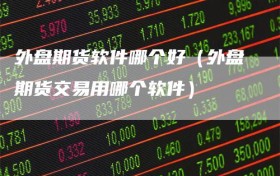 外盘期货软件哪个好（外盘期货交易用哪个软件）