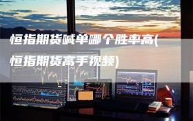 恒指期货喊单哪个胜率高(恒指期货高手视频)