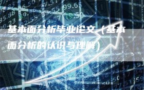 基本面分析毕业论文（基本面分析的认识与理解）