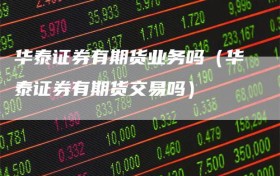 华泰证券有期货业务吗（华泰证券有期货交易吗）