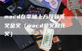 macd在零轴上方反复死叉金叉（macd金叉和死叉）