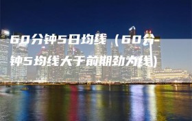 60分钟5日均线（60分钟5均线大于前期劲为线）