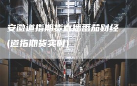 安徽道指期货直播番茄财经(道指期货实时)