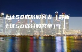 上证50成份股列表（最新上证50成分股名单）