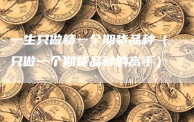 一生只做精一个期货品种（只做一个期货品种的高手）