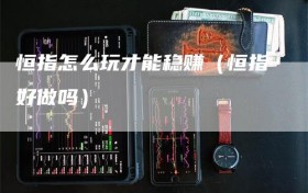 恒指怎么玩才能稳赚（恒指好做吗）